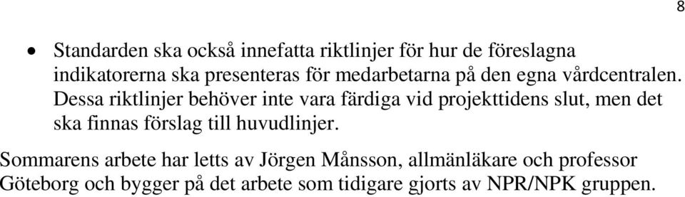 Dessa riktlinjer behöver inte vara färdiga vid projekttidens slut, men det ska finnas förslag till