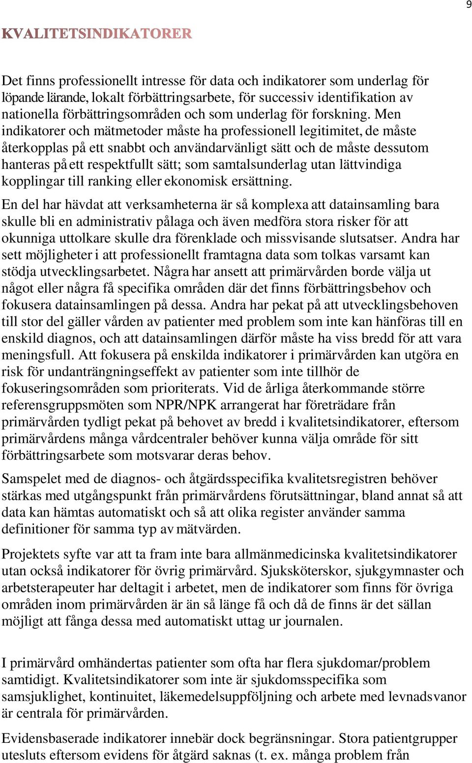 Men indikatorer och mätmetoder måste ha professionell legitimitet, de måste återkopplas på ett snabbt och användarvänligt sätt och de måste dessutom hanteras på ett respektfullt sätt; som