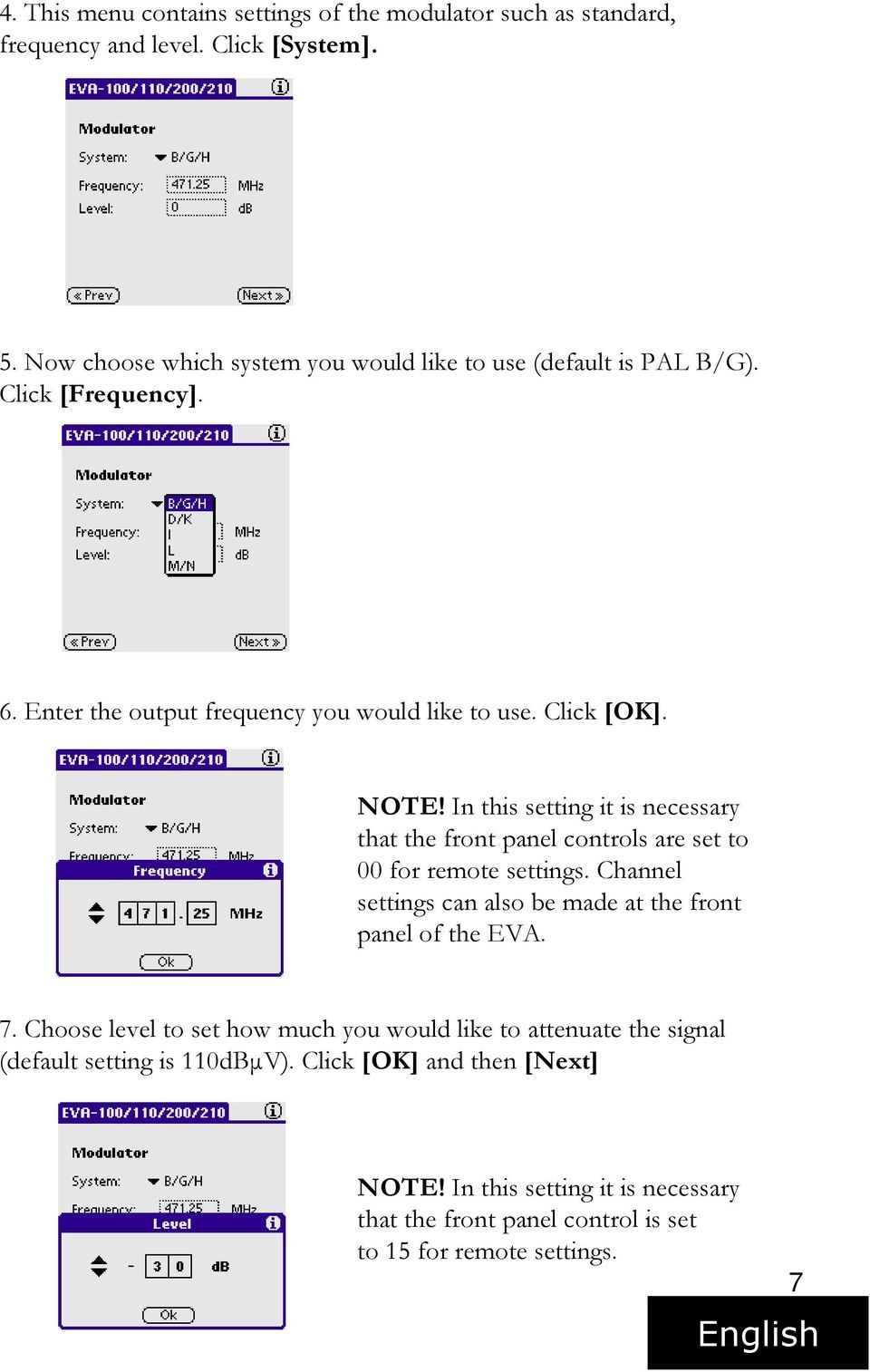 In this setting it is necessary that the front panel controls are set to 00 for remote settings. Channel settings can also be made at the front panel of the EVA. 7.