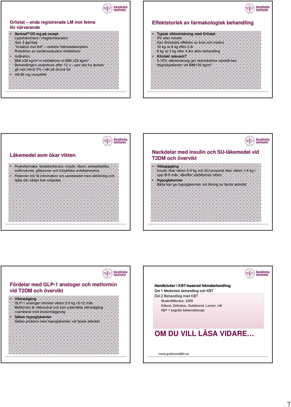 farmakologisk behandling Typisk viktminskning med Orlistat 5% eller mindre Kan fördubbla effekten av kost och motion 10 kg vs 6 kg efter 2 år 6 kg vs 3 kg efter 4 års aktiv behandling Kliniskt