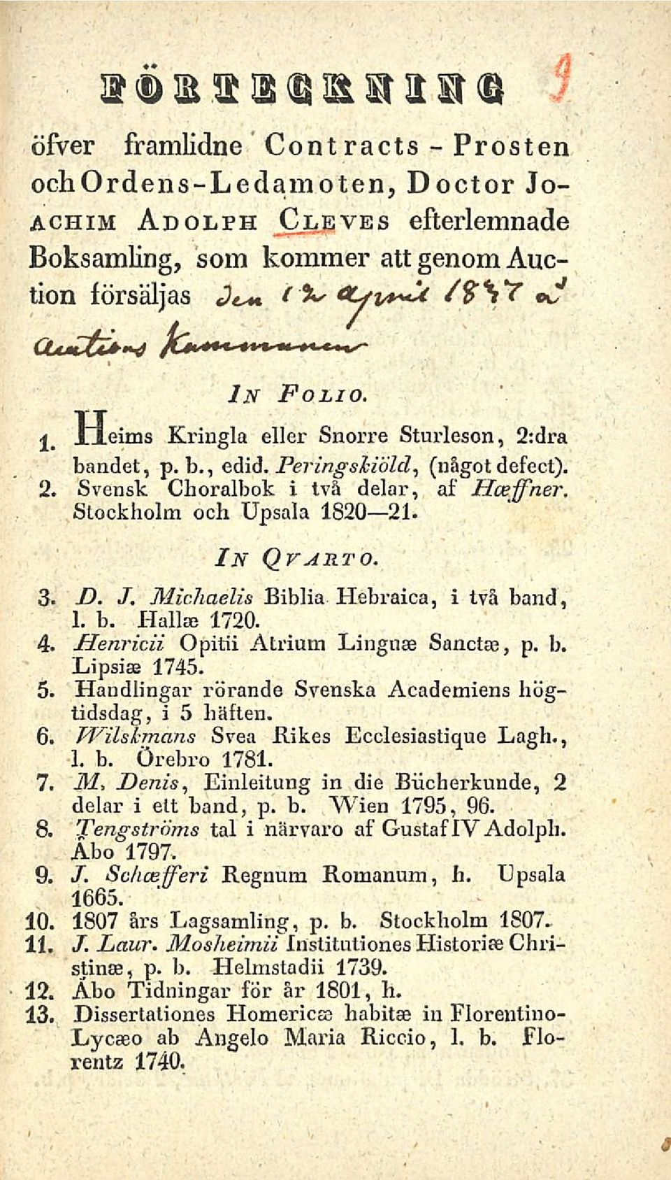 Michaelia Biblia Hebx-aica, i två band, 1. b. Hälise 1720. 4. Henrien Opitii Atrium Lingnse Sanctse, p. b. Lipsiae 1745. 5. Handlingar rörande Svenska Academiens högtidsdag, i 5 häften. 6.