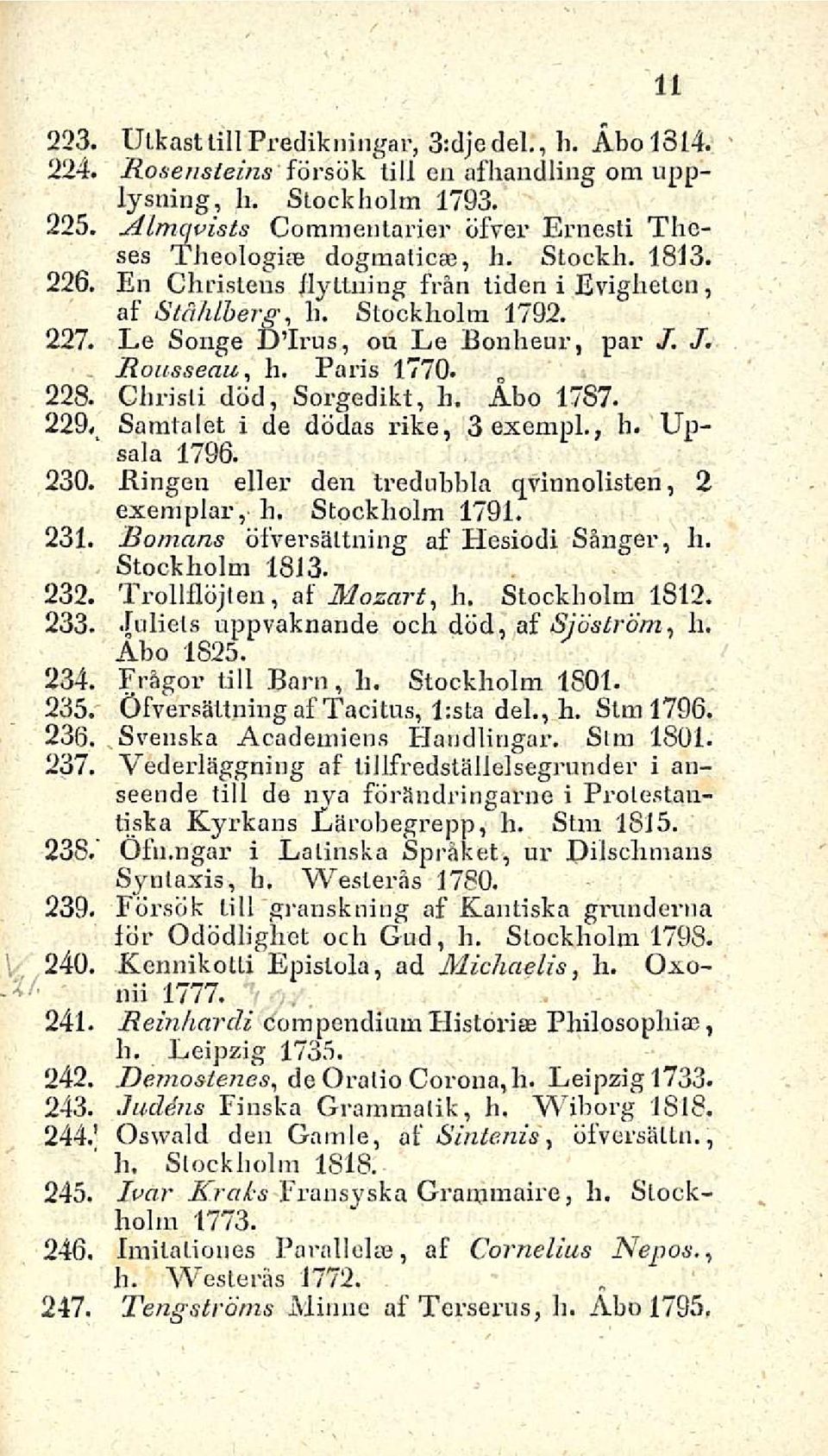 Le Songe D Irus, ou Le Bonheur, par J, J. Rousseau h. Paris, 1770. 228. Chrisli död, Sorgedikt, h. Aho 1787. 229, Samtalet i de dödas rike, 3 exempl., h. Upsala 1796. 230.
