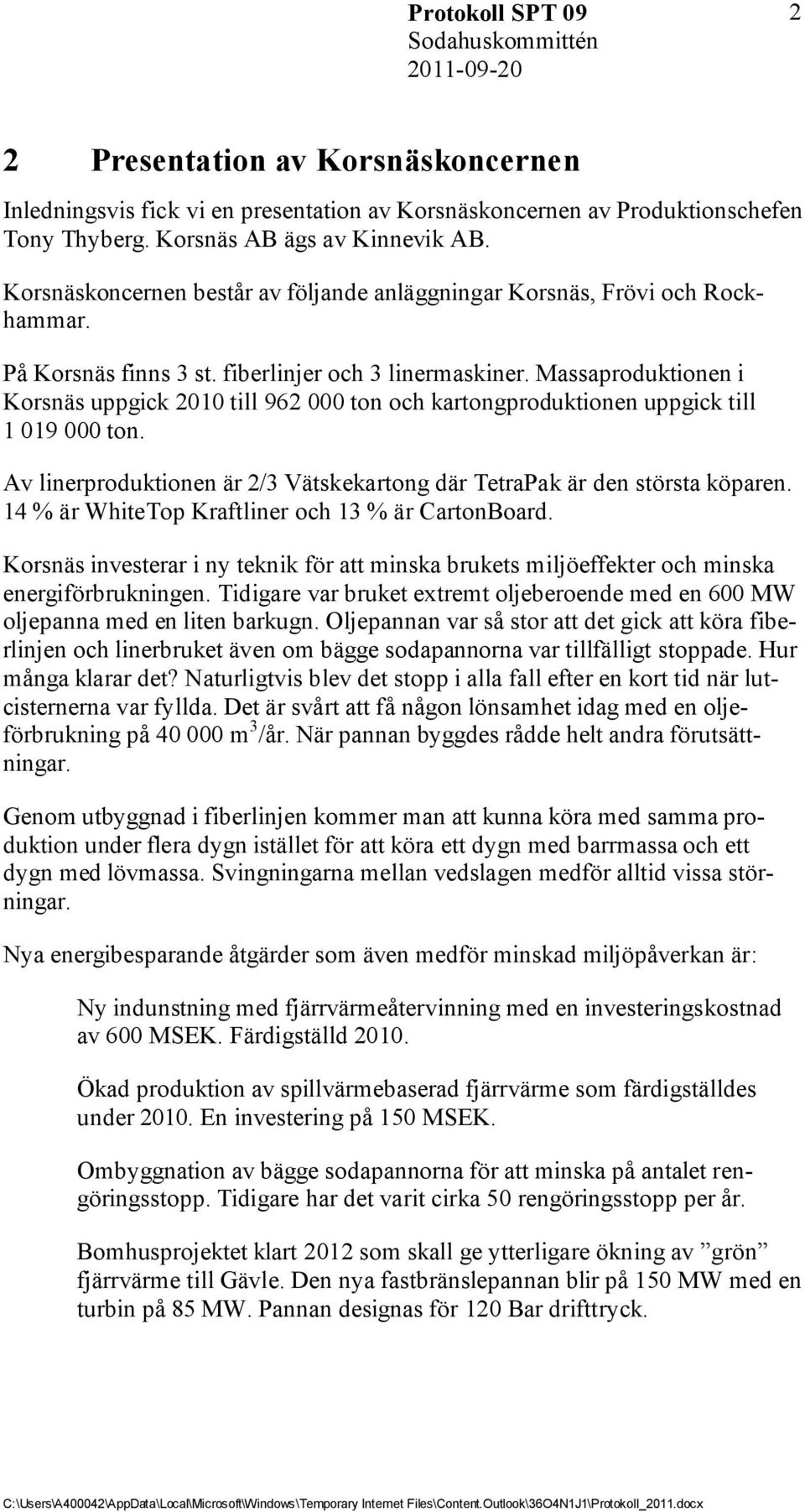 Massaproduktionen i Korsnäs uppgick 2010 till 962 000 ton och kartongproduktionen uppgick till 1 019 000 ton. Av linerproduktionen är 2/3 Vätskekartong där TetraPak är den största köparen.