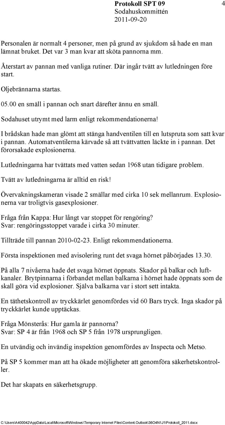 I brådskan hade man glömt att stänga handventilen till en lutspruta som satt kvar i pannan. Automatventilerna kärvade så att tvättvatten läckte in i pannan. Det förorsakade explosionerna.