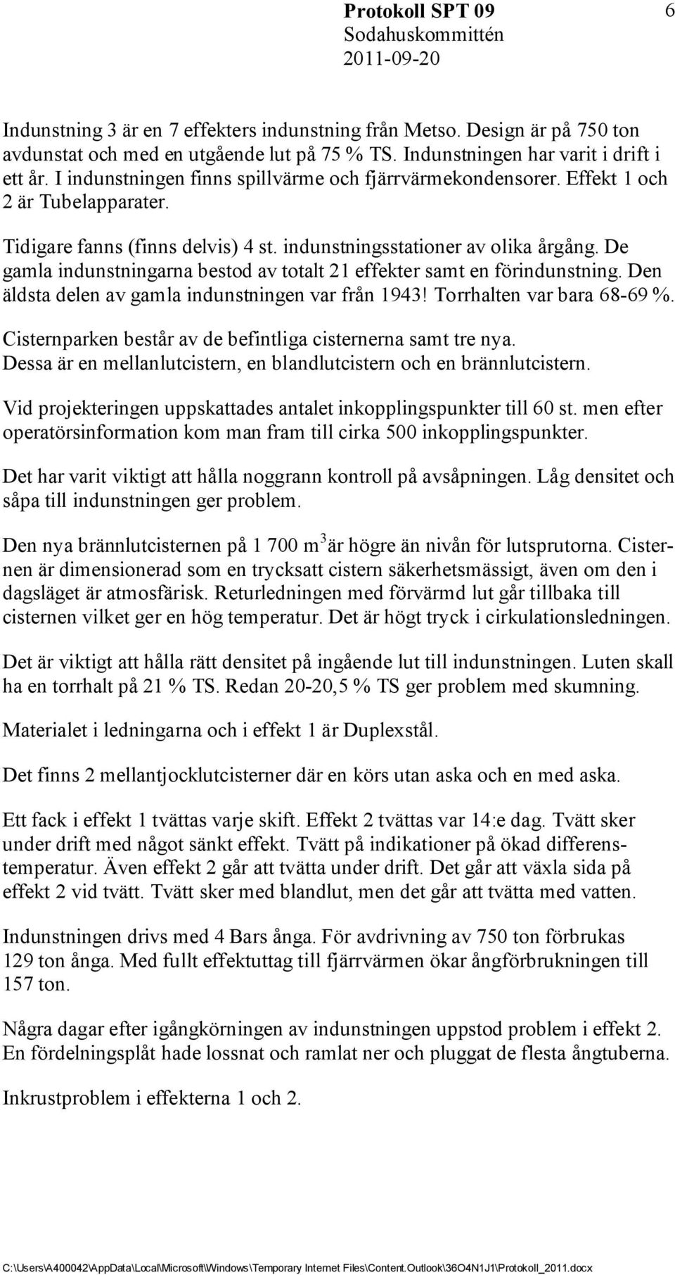 De gamla indunstningarna bestod av totalt 21 effekter samt en förindunstning. Den äldsta delen av gamla indunstningen var från 1943! Torrhalten var bara 68-69 %.