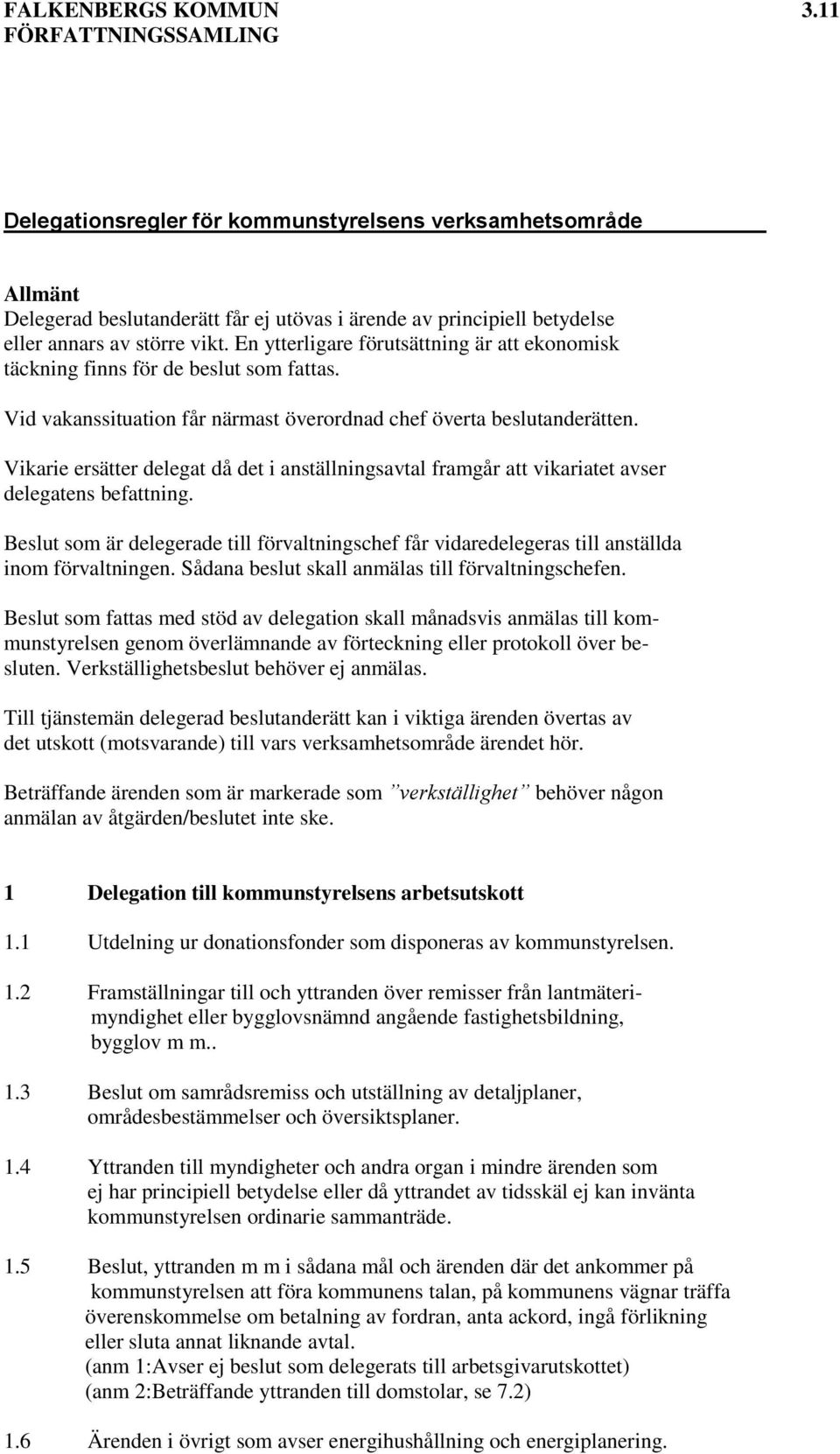 En ytterligare förutsättning är att ekonomisk täckning finns för de beslut som fattas. Vid vakanssituation får närmast överordnad chef överta beslutanderätten.