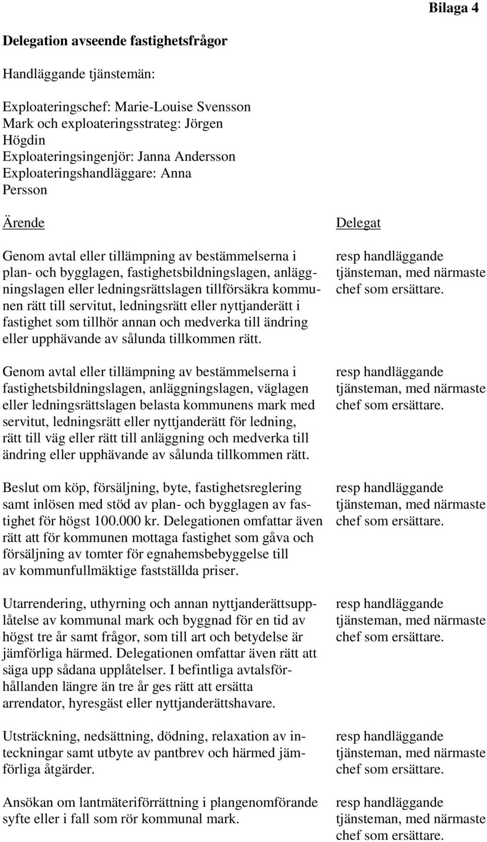 kommunen rätt till servitut, ledningsrätt eller nyttjanderätt i fastighet som tillhör annan och medverka till ändring eller upphävande av sålunda tillkommen rätt.