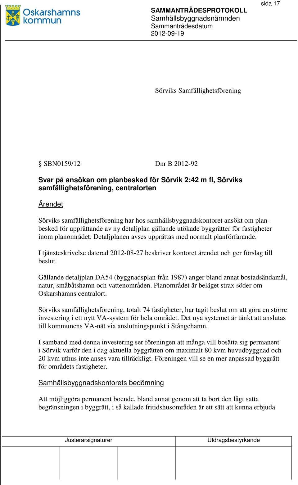 Detaljplanen avses upprättas med normalt planförfarande. I tjänsteskrivelse daterad 2012-08-27 beskriver kontoret ärendet och ger förslag till beslut.