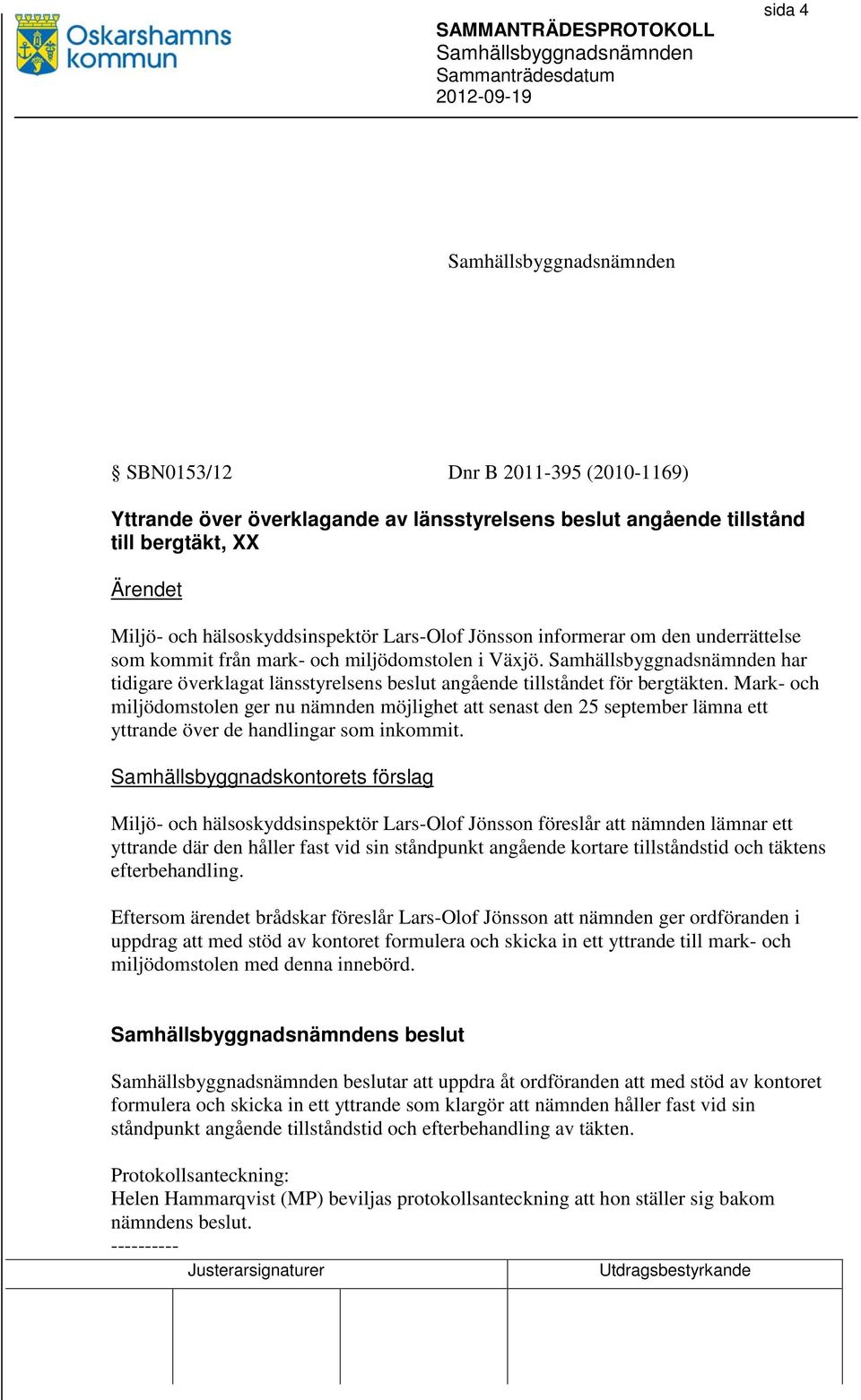 Mark- och miljödomstolen ger nu nämnden möjlighet att senast den 25 september lämna ett yttrande över de handlingar som inkommit.