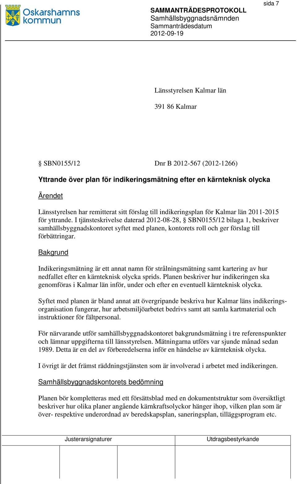 I tjänsteskrivelse daterad 2012-08-28, SBN0155/12 bilaga 1, beskriver samhällsbyggnadskontoret syftet med planen, kontorets roll och ger förslag till förbättringar.