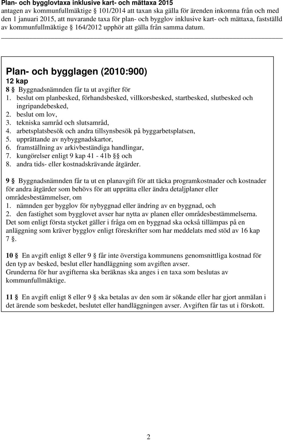 beslut om planbesked, förhandsbesked, villkorsbesked, startbesked, slutbesked och ingripandebesked, 2. beslut om lov, 3. tekniska samråd och slutsamråd, 4.