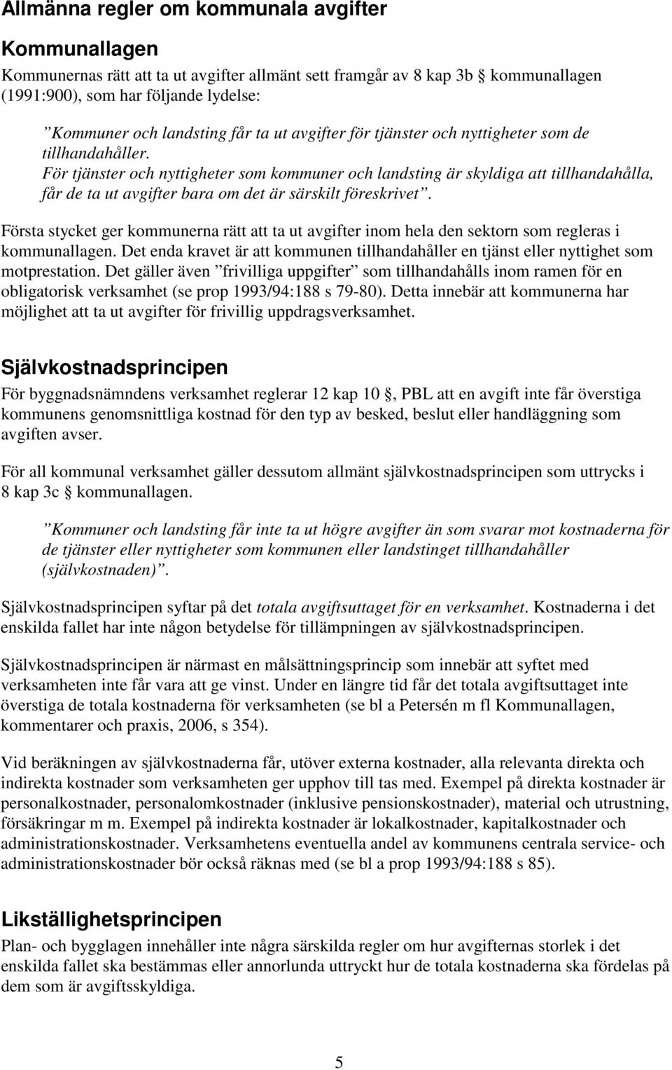 För tjänster och nyttigheter som kommuner och landsting är skyldiga att tillhandahålla, får de ta ut avgifter bara om det är särskilt föreskrivet.