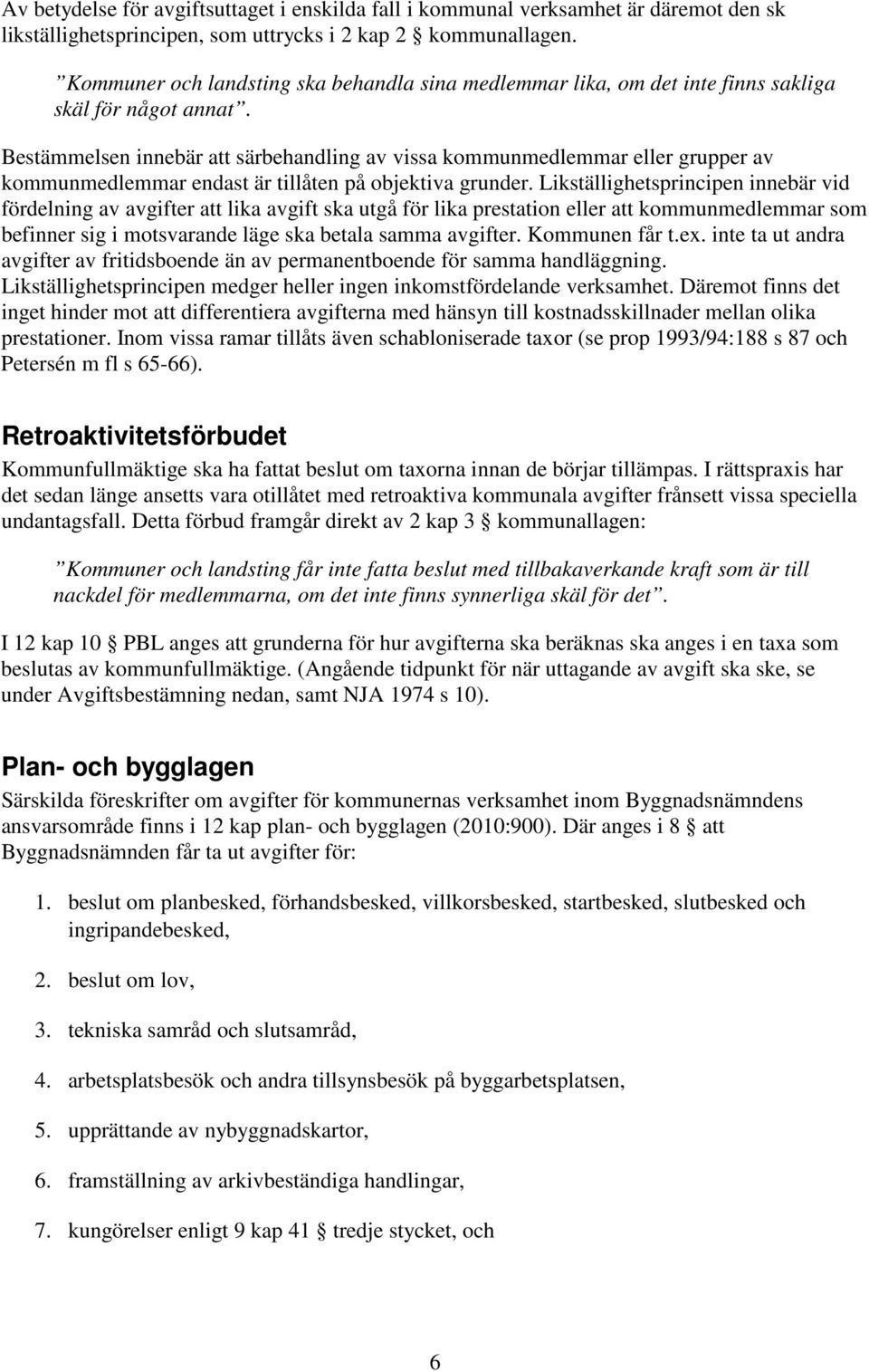 Bestämmelsen innebär att särbehandling av vissa kommunmedlemmar eller grupper av kommunmedlemmar endast är tillåten på objektiva grunder.