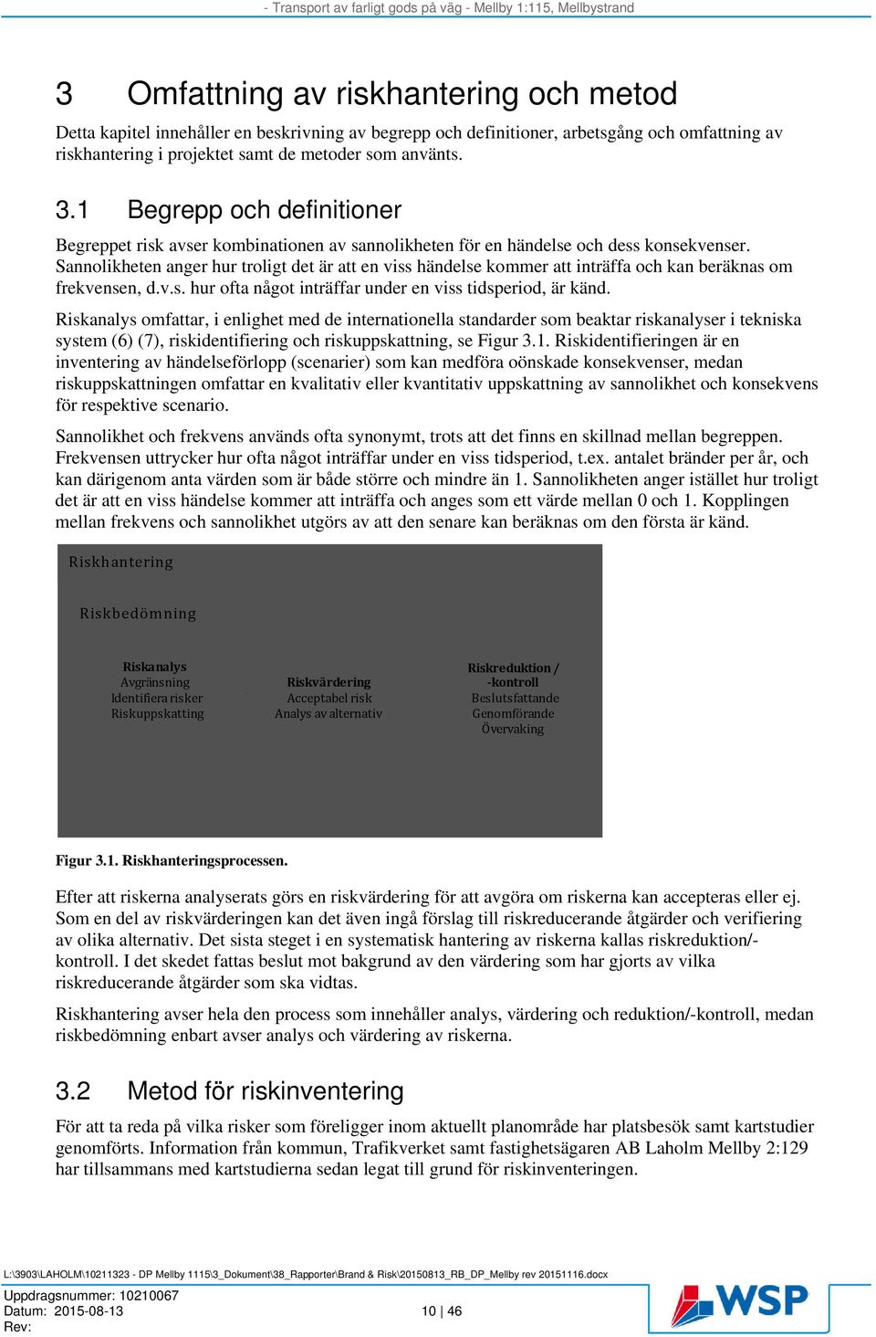 Sannolikheten anger hur troligt det är att en viss händelse kommer att inträffa och kan beräknas om frekvensen, d.v.s. hur ofta något inträffar under en viss tidsperiod, är känd.