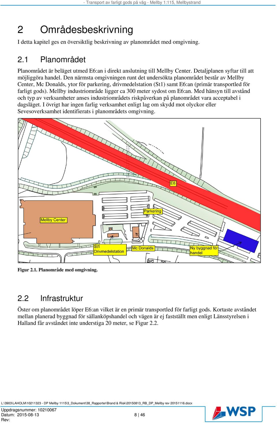 Den närmsta omgivningen runt det undersökta planområdet består av Mellby Center, Mc Donalds, ytor för parkering, drivmedelstation (St1) samt E6:an (primär transportled för farligt gods).