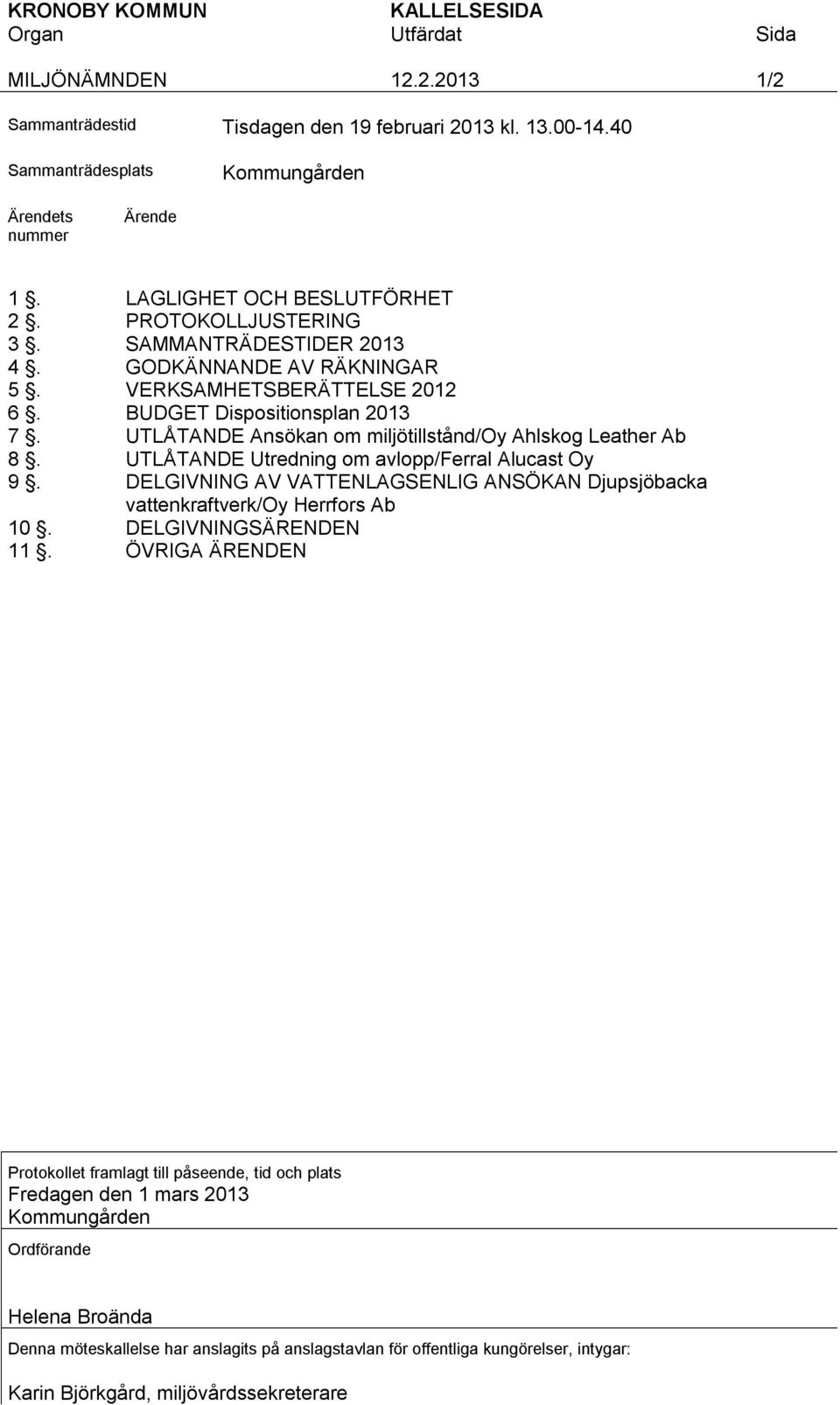 UTLÅTANDE Ansökan om mljötllstånd/oy Ahlskog Leather Ab 8. UTLÅTANDE Utrednng om avlopp/ferral Alucast Oy 9.