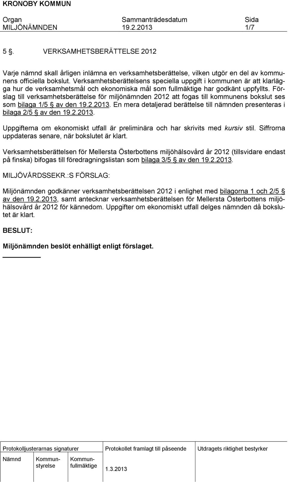 Förslag tll verksamhetsberättelse för mljönämnden 2012 att fogas tll kommunens bokslut ses som blaga 1/5 av den. En mera detaljerad berättelse tll nämnden presenteras blaga 2/5 av den.