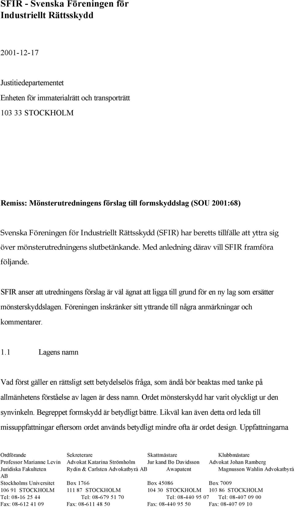 Med anledning därav vill SFIR framföra följande. SFIR anser att utredningens förslag är väl ägnat att ligga till grund för en ny lag som ersätter mönsterskyddslagen.