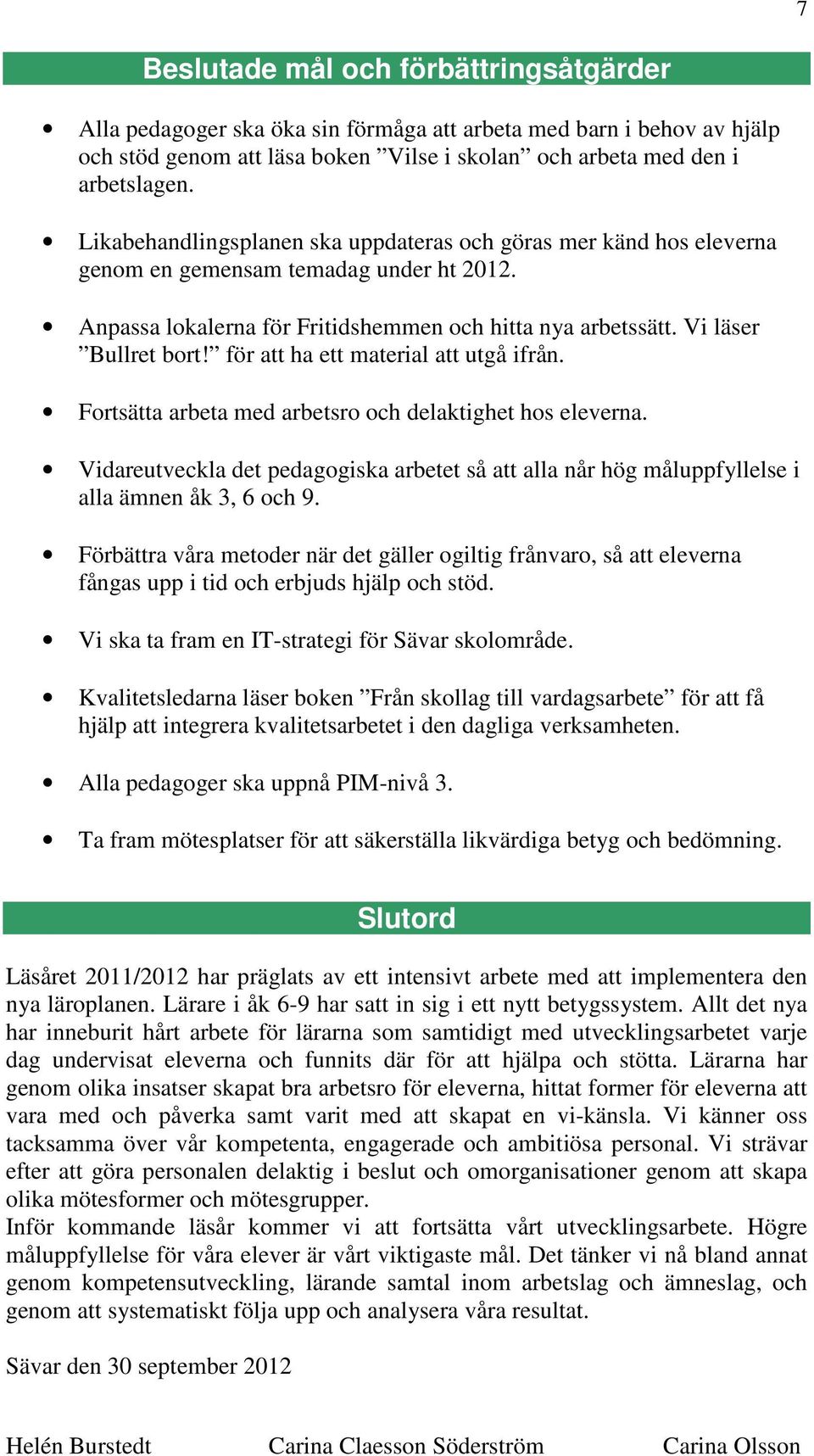 för att ha ett material att utgå ifrån. Fortsätta arbeta med arbetsro och delaktighet hos eleverna.