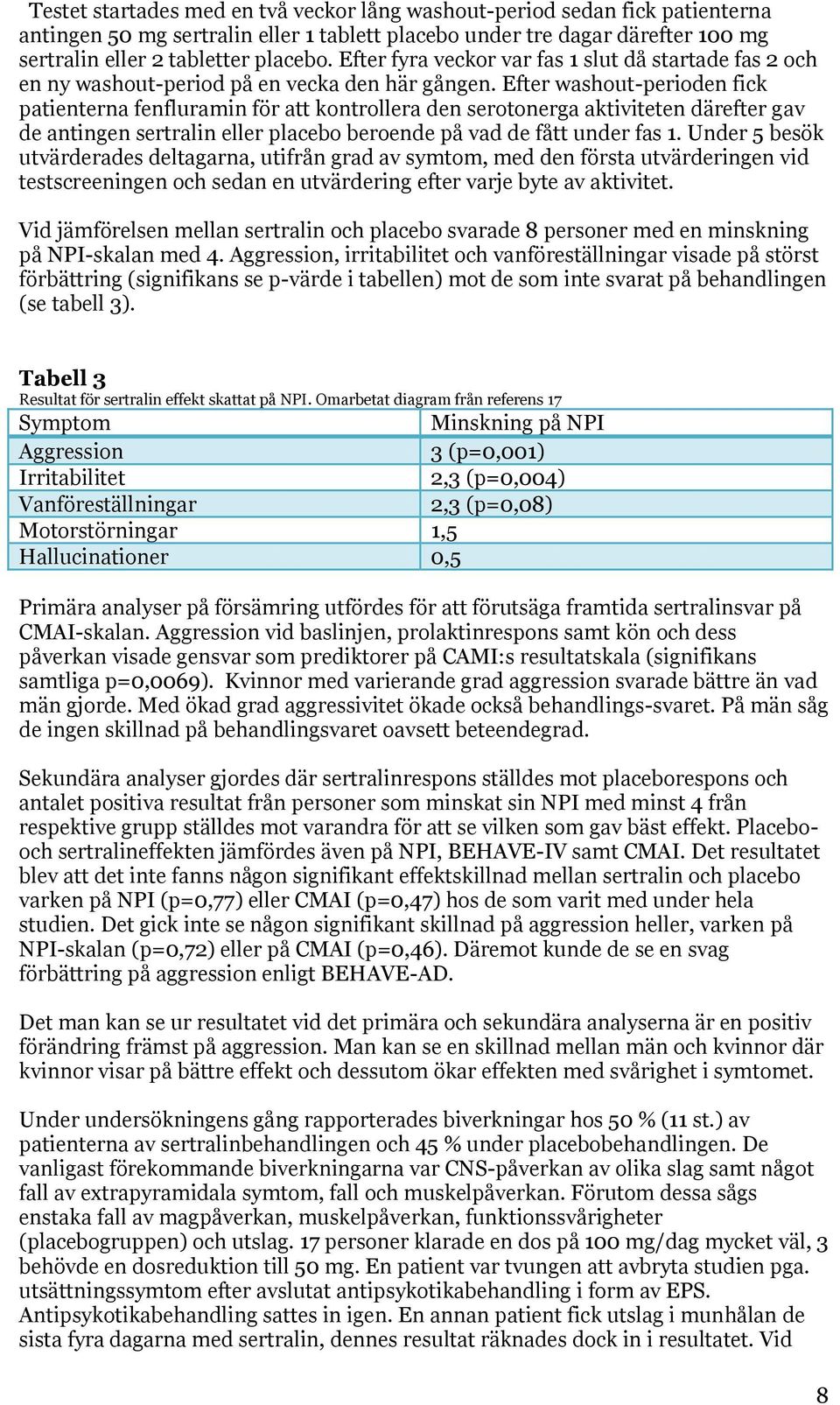 Efter washout-perioden fick patienterna fenfluramin för att kontrollera den serotonerga aktiviteten därefter gav de antingen sertralin eller placebo beroende på vad de fått under fas 1.