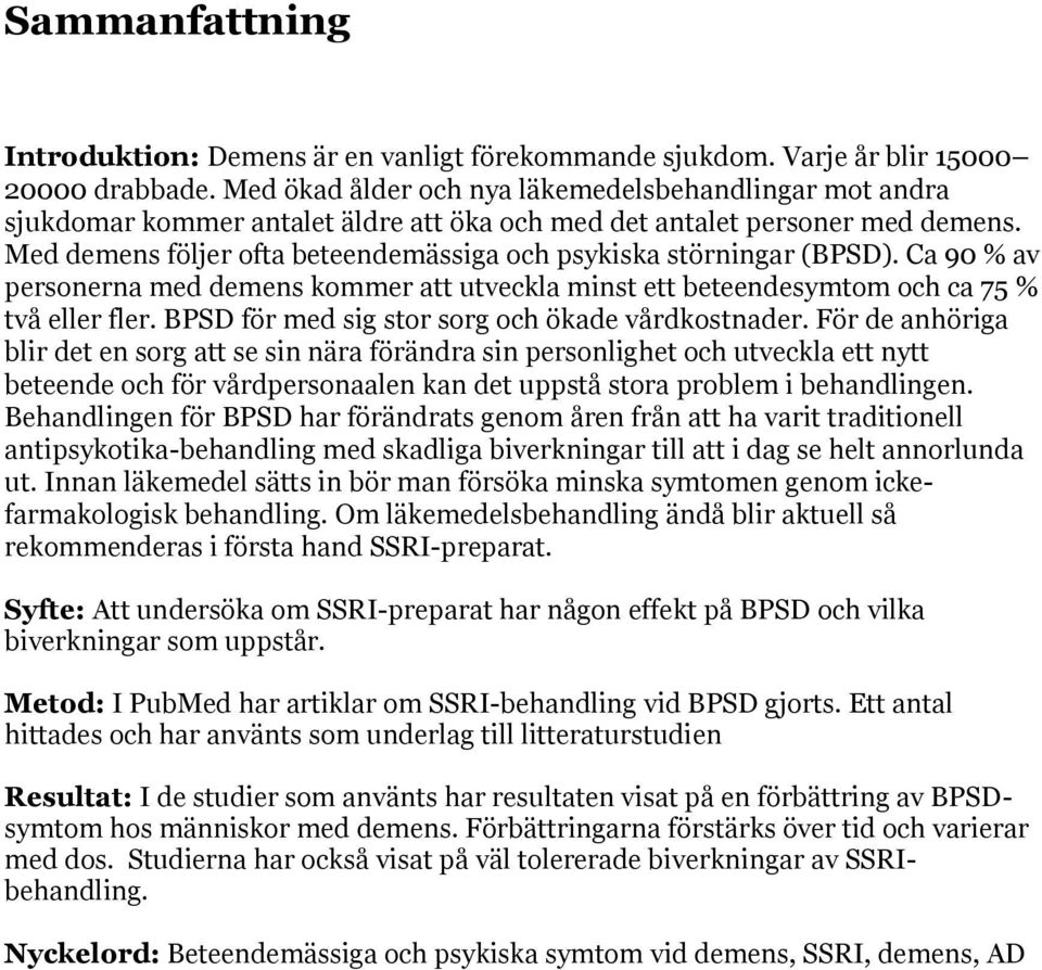 Med demens följer ofta beteendemässiga och psykiska störningar (BPSD). Ca 90 % av personerna med demens kommer att utveckla minst ett beteendesymtom och ca 75 % två eller fler.