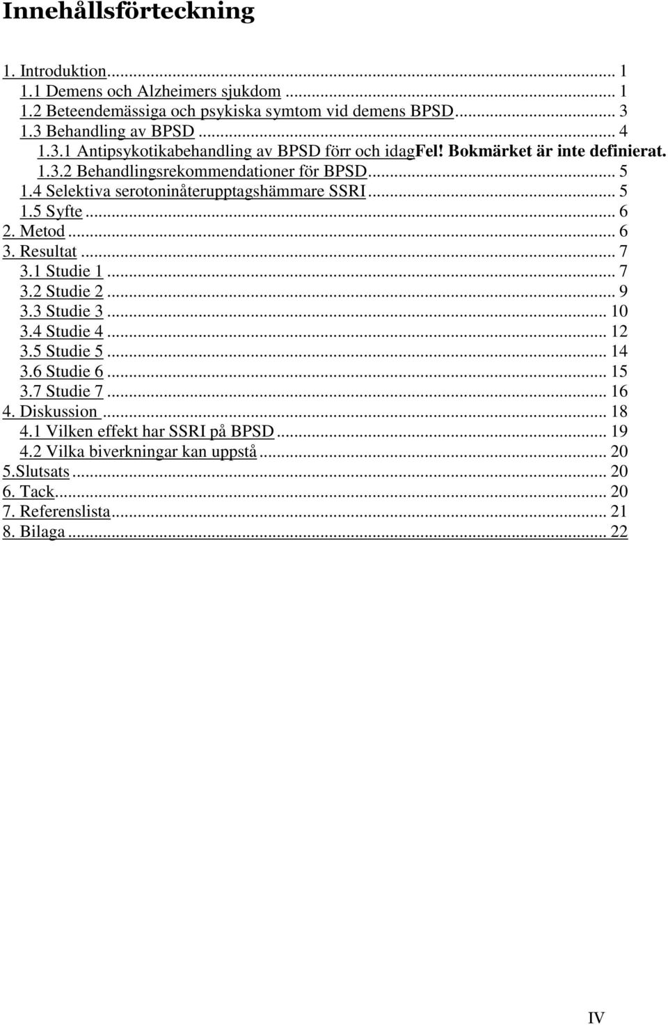 4 Selektiva serotoninåterupptagshämmare SSRI... 5 1.5 Syfte... 6 2. Metod... 6 3. Resultat... 7 3.1 Studie 1... 7 3.2 Studie 2... 9 3.3 Studie 3... 10 3.4 Studie 4... 12 3.