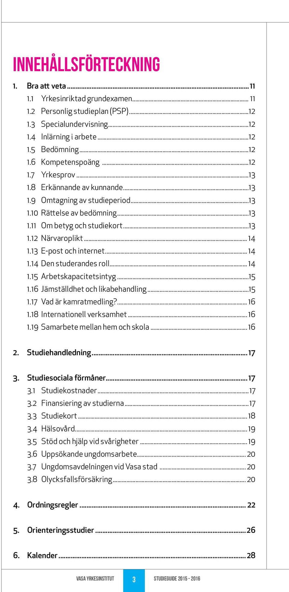 .. 1. Jämställdhet och likabehandling... 1. Vad är kamratmedling?... 1. Internationell verksamhet... 1.19 Samarbete mellan hem och skola... 2. Studiehandledning... 3. Studiesociala förmåner... 3.1 Studiekostnader.