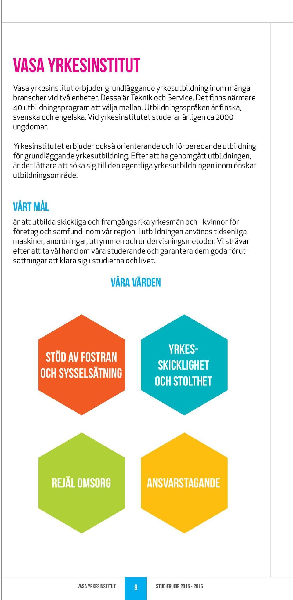 Yrkesinstitutet erbjuder också orienterande och förberedande utbildning för grundläggande yrkesutbildning.