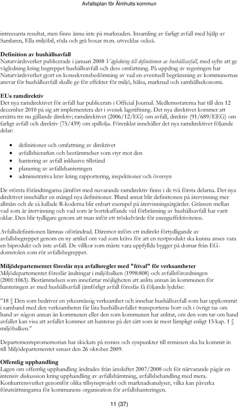 På uppdrag av regeringen har Naturvårdsverket gjort en konsekvensbedömning av vad en eventuell begränsning av kommunernas ansvar för hushållsavfall skulle ge för effekter för miljö, hälsa, marknad