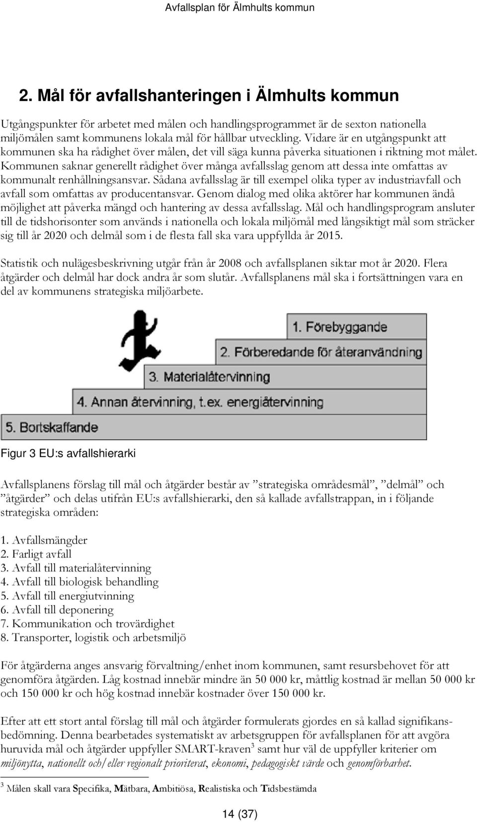 Kommunen saknar generellt rådighet över många avfallsslag genom att dessa inte omfattas av kommunalt renhållningsansvar.