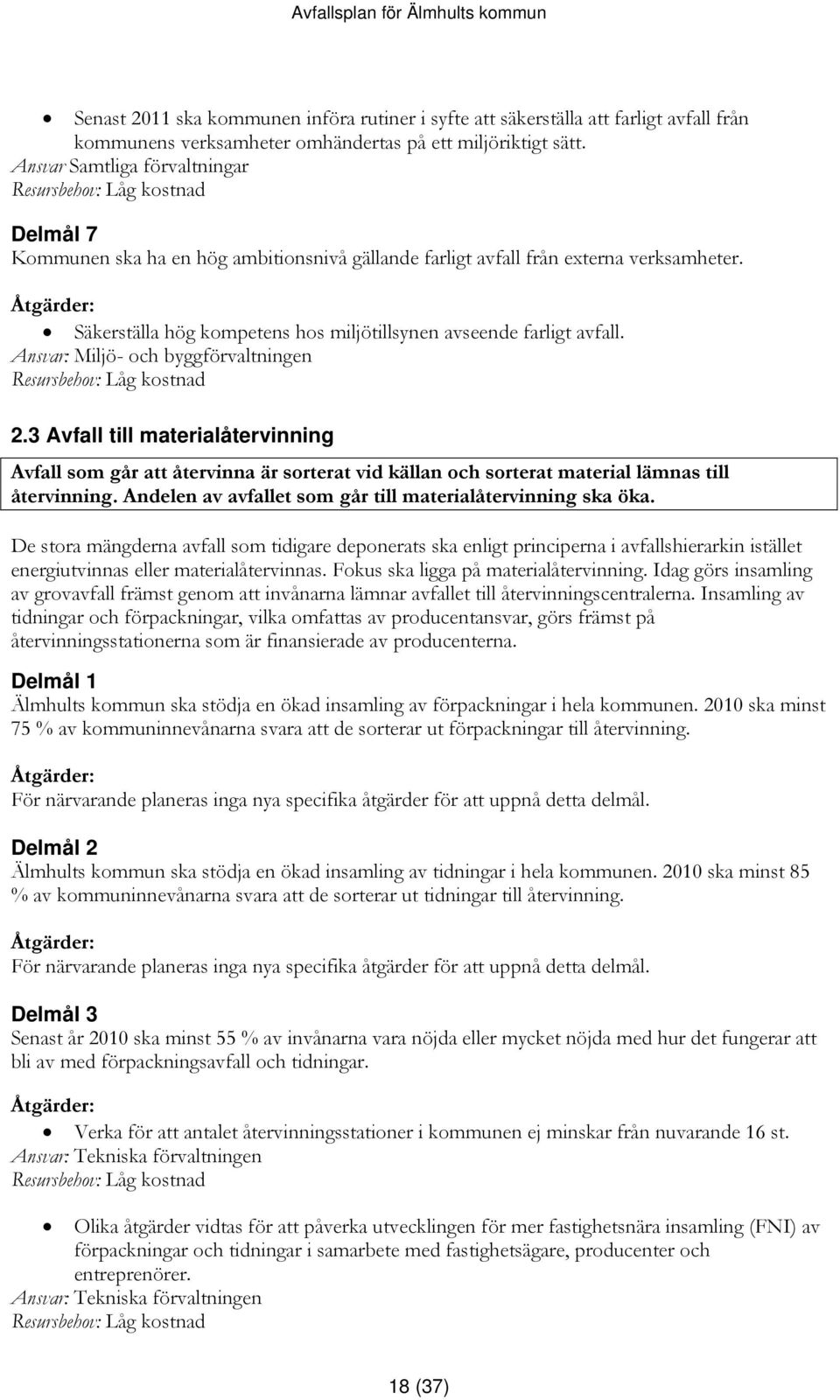 Ansvar: Miljö- och byggförvaltningen 2.3 Avfall till materialåtervinning Avfall som går att återvinna är sorterat vid källan och sorterat material lämnas till återvinning.