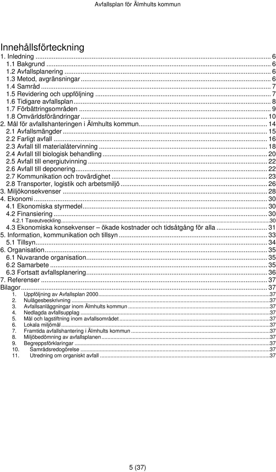 ..18 2.4 Avfall till biologisk behandling... 20 2.5 Avfall till energiutvinning... 22 2.6 Avfall till deponering... 22 2.7 Kommunikation och trovärdighet... 23 2.