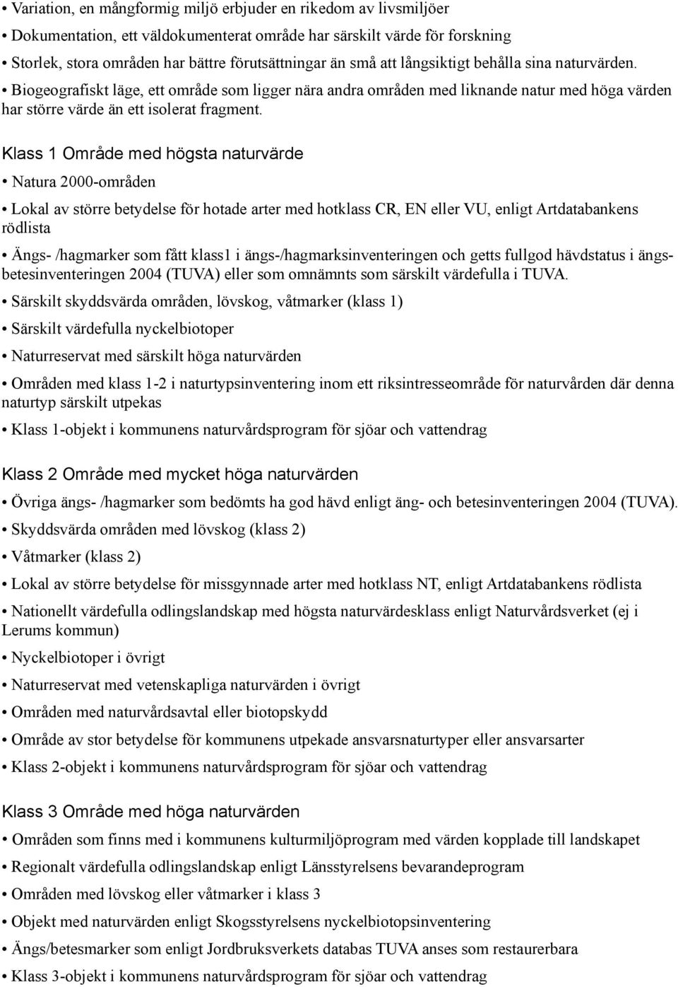 Klass 1 Område med högsta naturvärde Natura 2000-områden Lokal av större betydelse för hotade arter med hotklass CR, EN eller VU, enligt Artdatabankens rödlista Ängs- /hagmarker som fått klass1 i