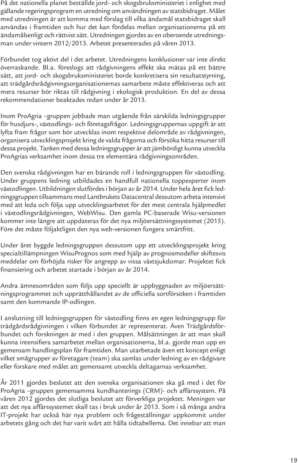 Utredningen gjordes av en oberoende utredningsman under vintern 2012/2013. Arbetet presenterades på våren 2013. Förbundet tog aktivt del i det arbetet.