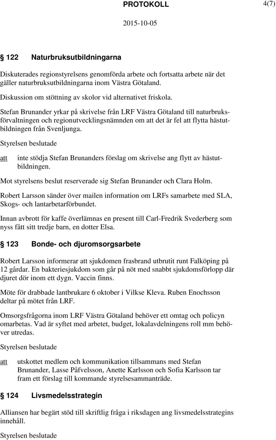 Stefan Brunander yrkar på skrivelse från LRF Västra Götaland till naturbruksförvaltningen och regionutvecklingsnämnden om det är fel flytta hästutbildningen från Svenljunga.