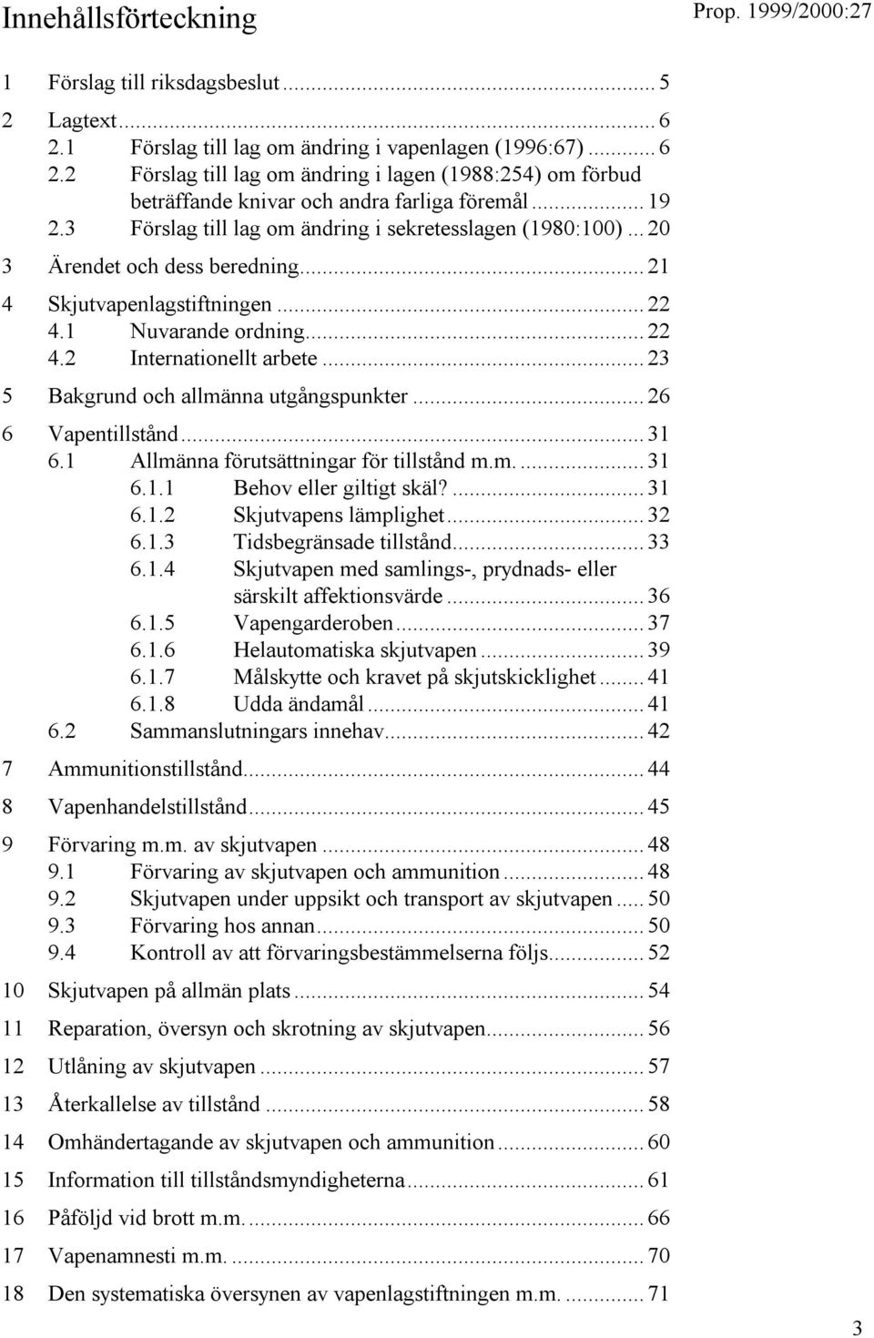 .. 23 5 Bakgrund och allmänna utgångspunkter... 26 6 Vapentillstånd... 31 6.1 Allmänna förutsättningar för tillstånd m.m.... 31 6.1.1 Behov eller giltigt skäl?... 31 6.1.2 Skjutvapens lämplighet.