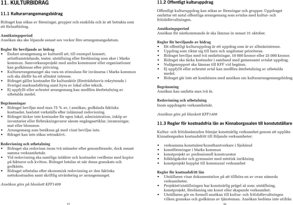 Regler för beviljande av bidrag Endast arrangemang av kulturell art, till exempel konsert, artistframträdande, teater, utställning eller föreläsning som sker i Marks kommun.