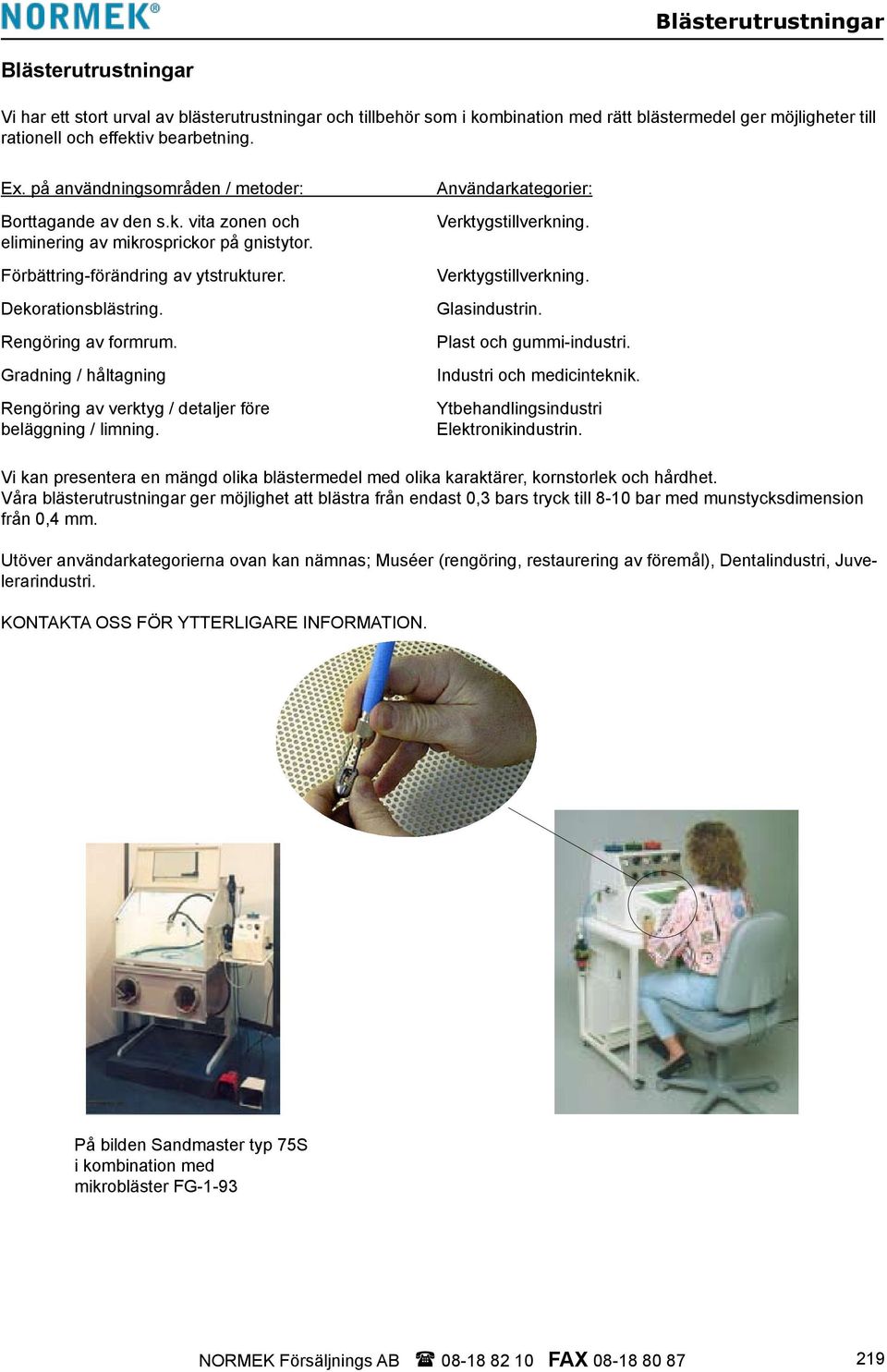 Gradning / håltagning Rengöring av verktyg / detaljer före beläggning / limning. Användarkategorier: Verktygstillverkning. Verktygstillverkning. Glasindustrin. Plast och gummi-industri.