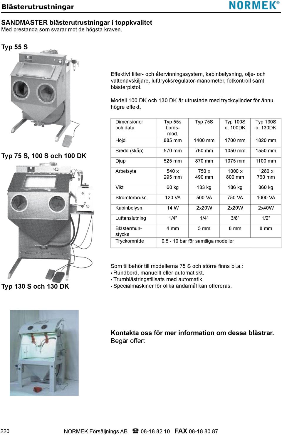 Modell 100 DK och 130 DK är utrustade med tryckcylinder för ännu högre effekt. Dimensioner och data Typ 75S Typ 100S o. 100DK Typ 130S o.
