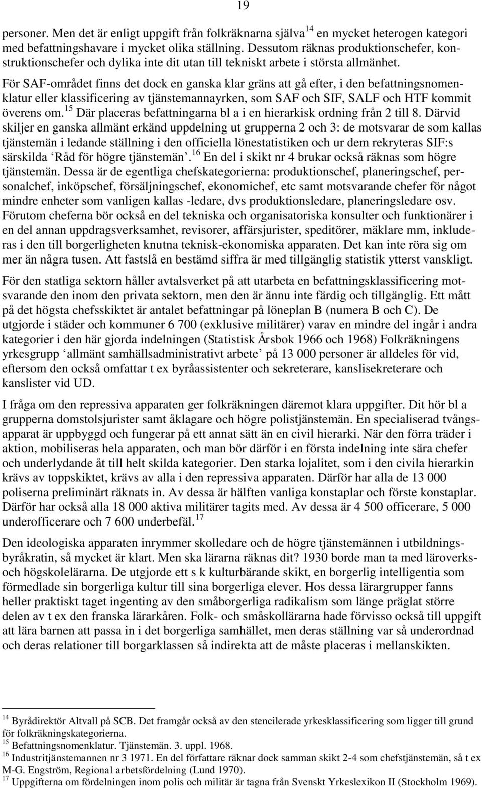 19 För SAF-området finns det dock en ganska klar gräns att gå efter, i den befattningsnomenklatur eller klassificering av tjänstemannayrken, som SAF och SIF, SALF och HTF kommit överens om.