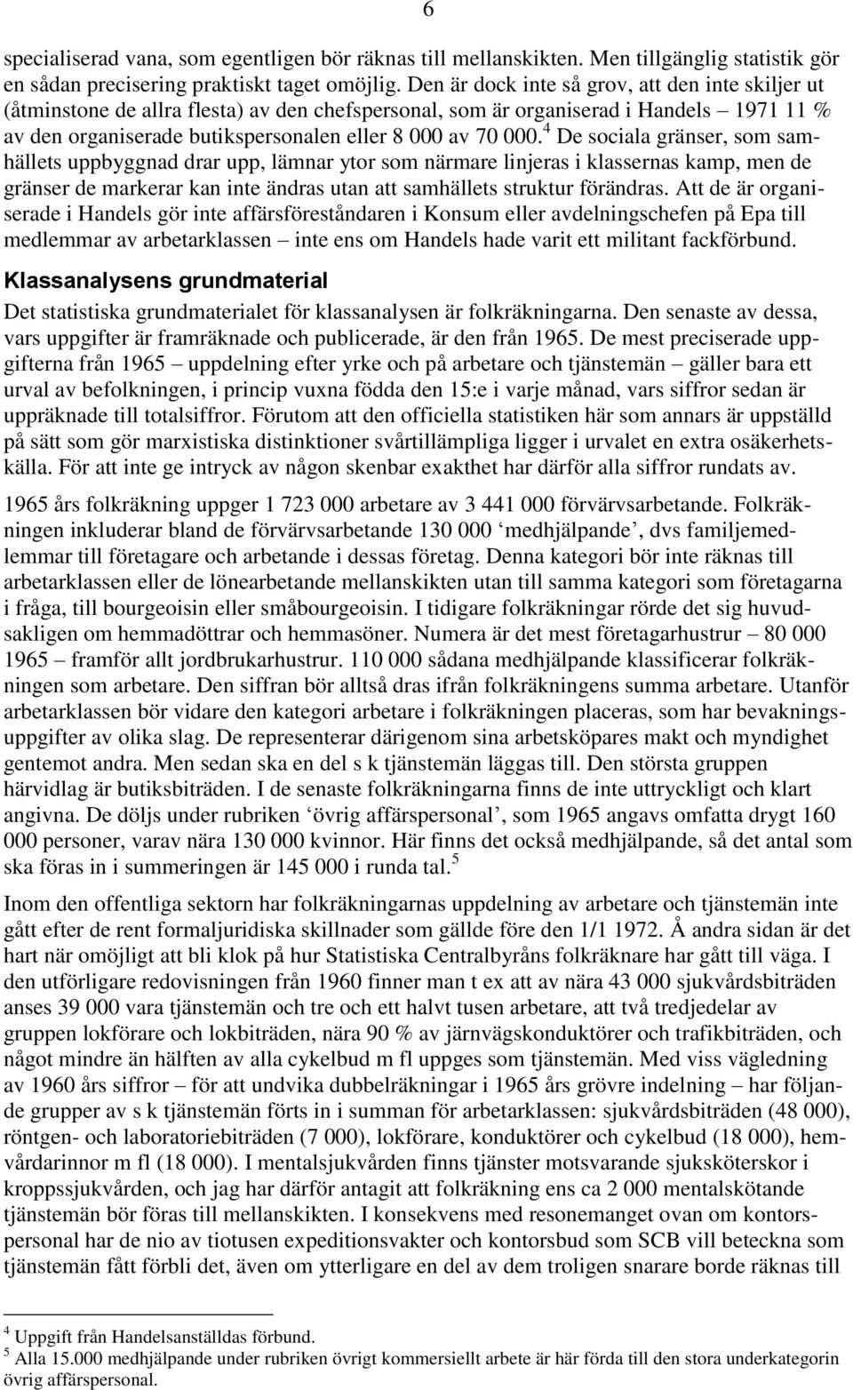 4 De sociala gränser, som samhällets uppbyggnad drar upp, lämnar ytor som närmare linjeras i klassernas kamp, men de gränser de markerar kan inte ändras utan att samhällets struktur förändras.