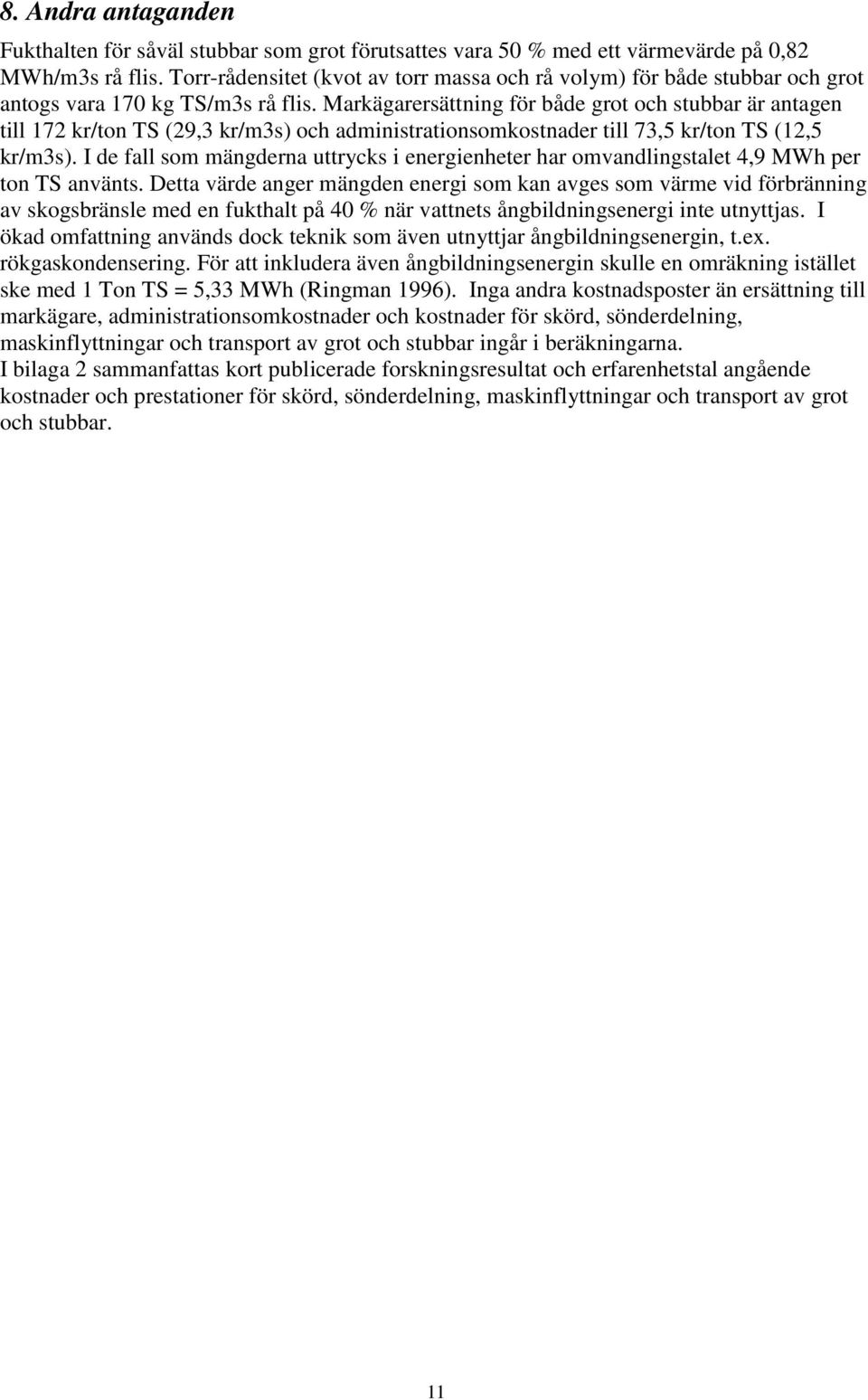 Markägarersättning för både grot och stubbar är antagen till 172 kr/ton TS (29,3 kr/m3s) och administrationsomkostnader till 73,5 kr/ton TS (12,5 kr/m3s).
