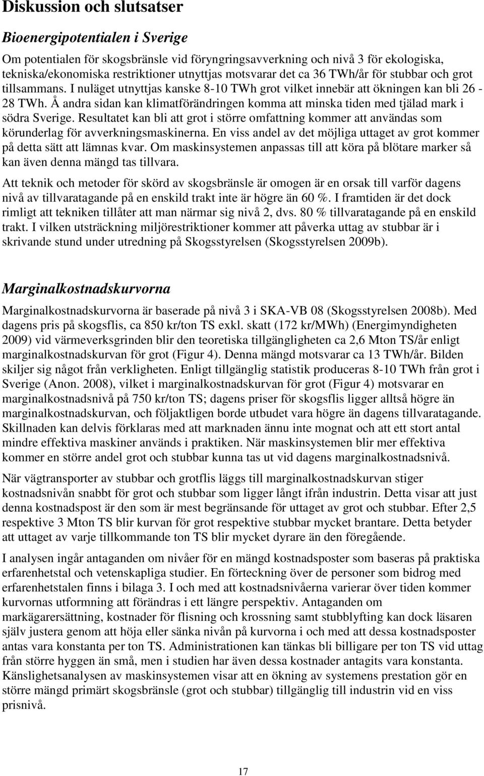 Å andra sidan kan klimatförändringen komma att minska tiden med tjälad mark i södra Sverige.