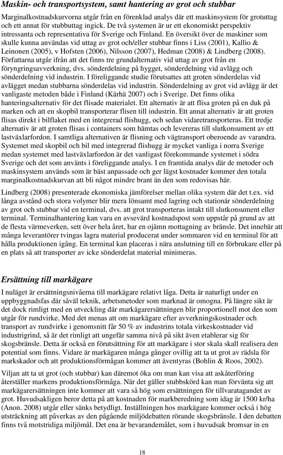 En översikt över de maskiner som skulle kunna användas vid uttag av grot och/eller stubbar finns i Liss (2001), Kallio & Leinonen (2005), v Hofsten (2006), Nilsson (2007), Hedman (2008) & Lindberg