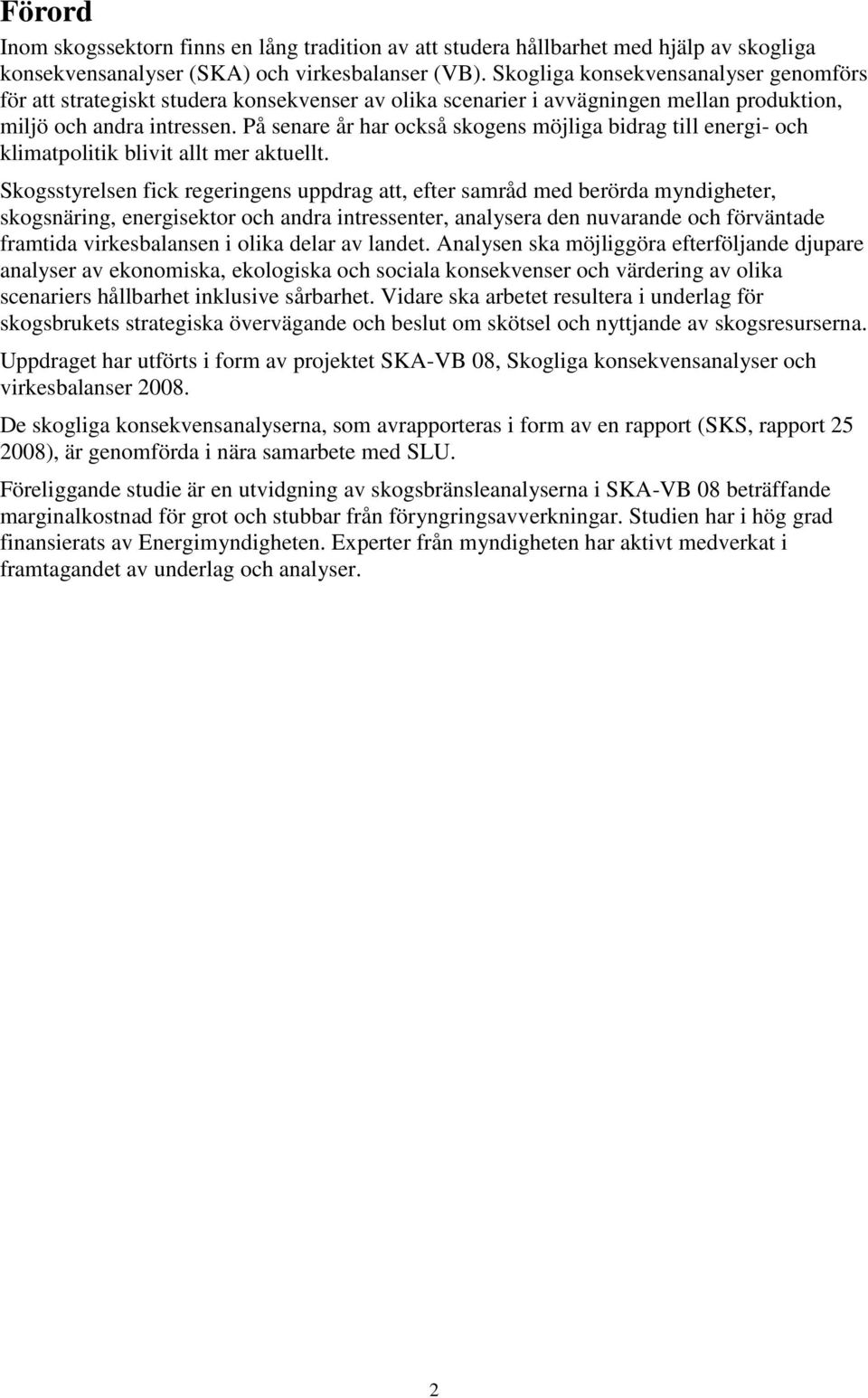 På senare år har också skogens möjliga bidrag till energi- och klimatpolitik blivit allt mer aktuellt.