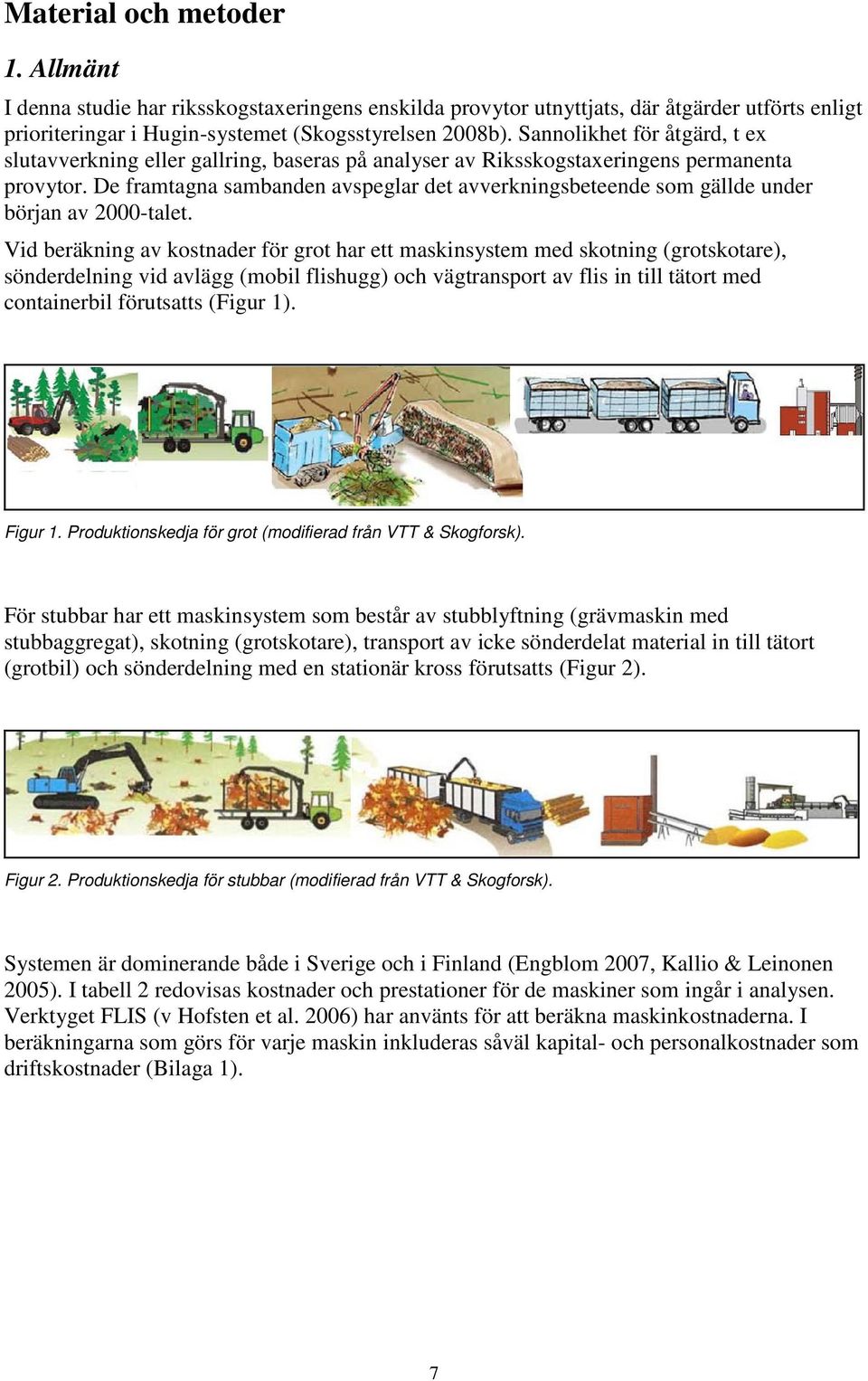 De framtagna sambanden avspeglar det avverkningsbeteende som gällde under början av 2000-talet.