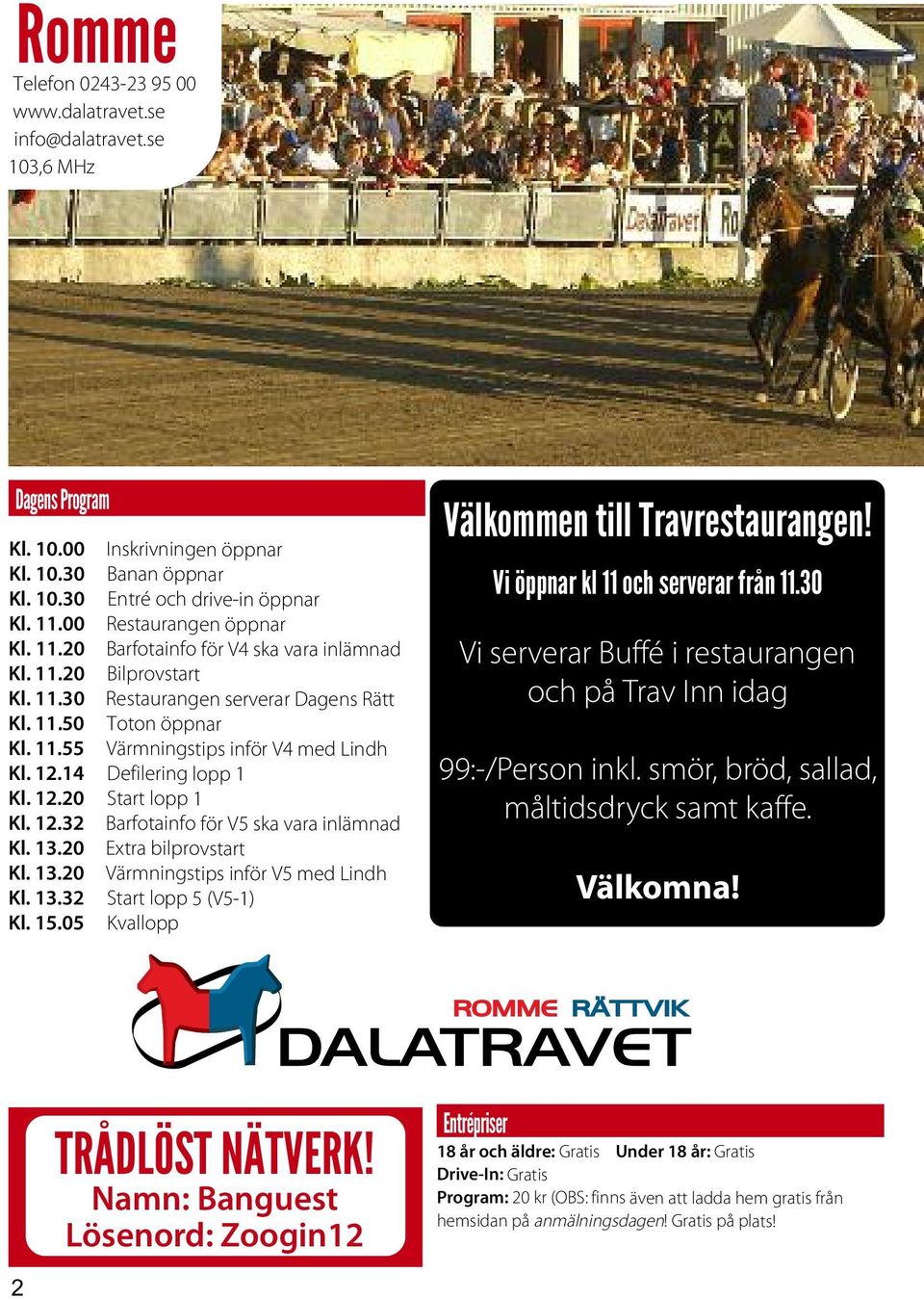 12.14 Defilering lopp 1 Kl. 12.20 Start lopp 1 Kl. 12.32 Barfotainfo för V5 ska vara inlämnad Kl. 13.20 Extra bilprovstart Kl. 13.20 Värmningstips inför V5 med Lindh Kl. 13.32 Start lopp 5 (V5-1) Kl.