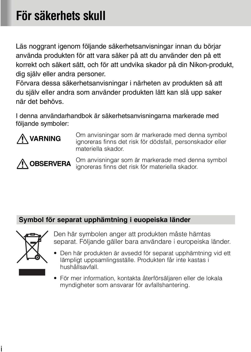 Förvara dessa säkerhetsanvisningar i närheten av produkten så att du själv eller andra som använder produkten lätt kan slå upp saker när det behövs.