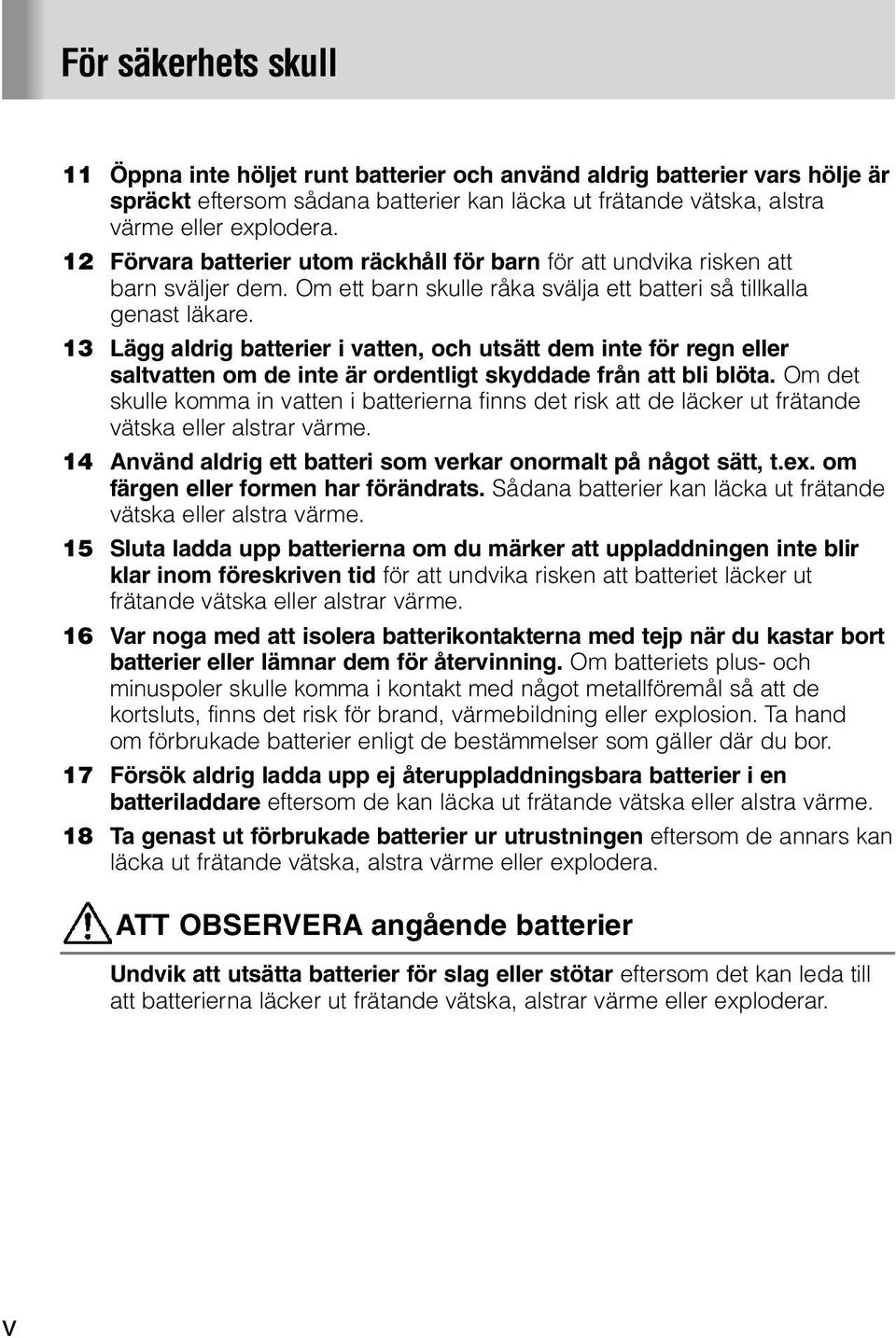 13 Lägg aldrig batterier i vatten, och utsätt dem inte för regn eller saltvatten om de inte är ordentligt skyddade från att bli blöta.