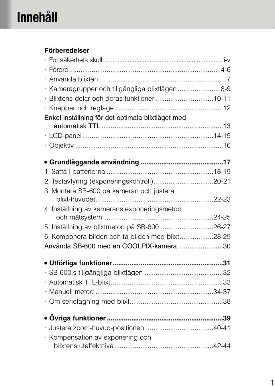 ..18-19 2 Testavfyring (exponeringskontroll)...20-21 3 Montera SB-600 på kameran och justera blixt-huvudet...22-23 4 Inställning av kamerans exponeringsmetod och mätsystem.